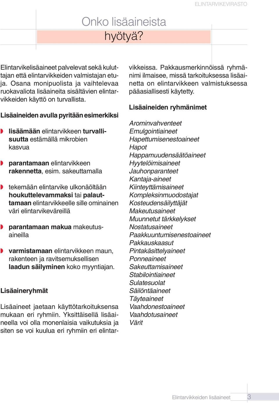 Lisäaineiden avulla pyritään esimerkiksi lisäämään elintarvikkeen turvallisuutta estämällä mikrobien kasvua parantamaan elintarvikkeen rakennetta, esim.