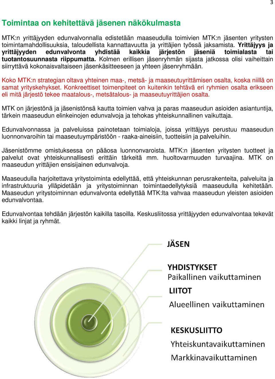 Kolmen erillisen jäsenryhmän sijasta jatkossa olisi vaiheittain siirryttävä kokonaisvaltaiseen jäsenkäsitteeseen ja yhteen jäsenryhmään.