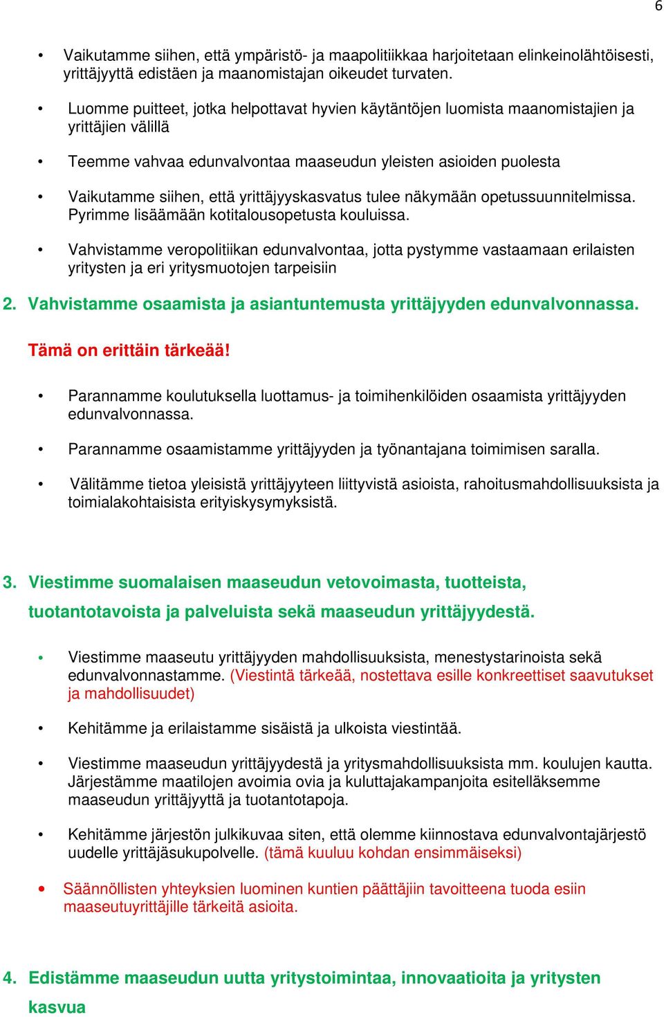 yrittäjyyskasvatus tulee näkymään opetussuunnitelmissa. Pyrimme lisäämään kotitalousopetusta kouluissa.