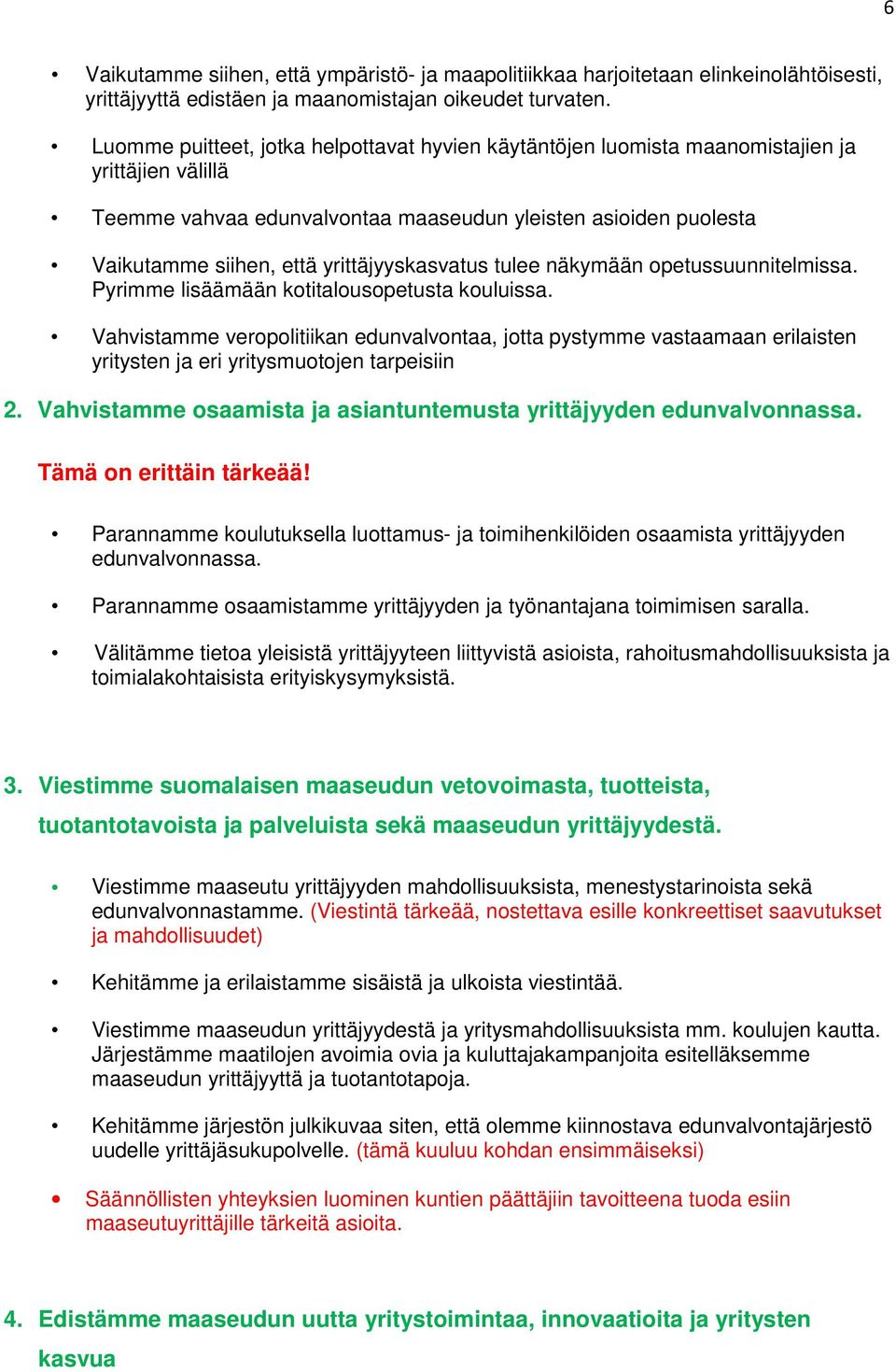 yrittäjyyskasvatus tulee näkymään opetussuunnitelmissa. Pyrimme lisäämään kotitalousopetusta kouluissa.