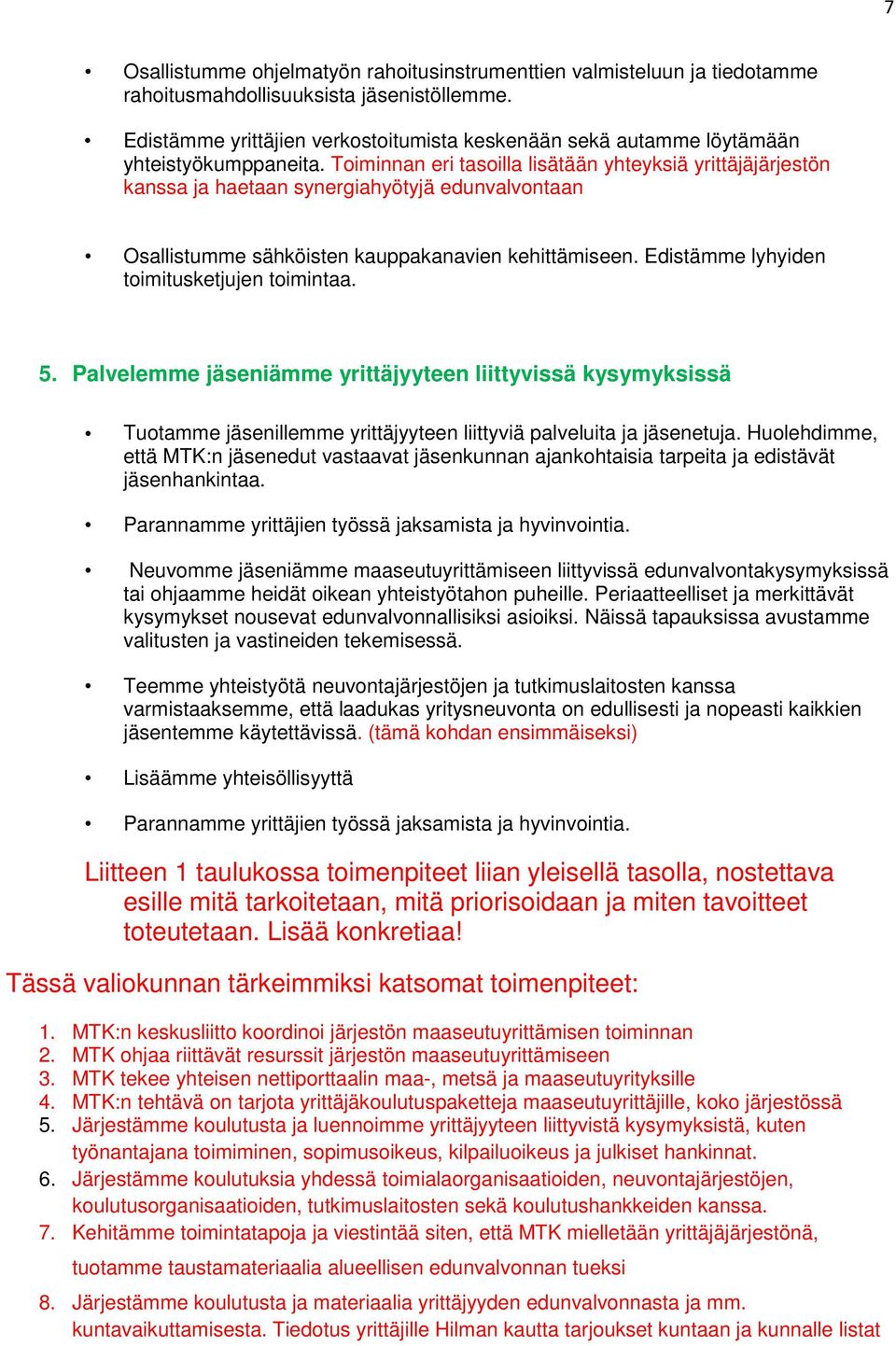 Toiminnan eri tasoilla lisätään yhteyksiä yrittäjäjärjestön kanssa ja haetaan synergiahyötyjä edunvalvontaan Osallistumme sähköisten kauppakanavien kehittämiseen.