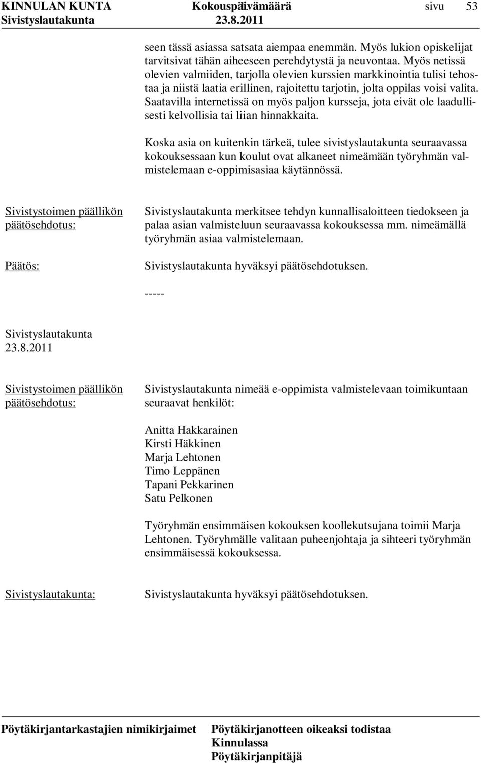 Saatavilla internetissä on myös paljon kursseja, jota eivät ole laadullisesti kelvollisia tai liian hinnakkaita.