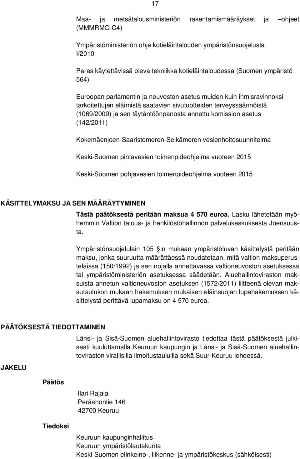 täytäntöönpanosta annettu komission asetus (142/2011) Kokemäenjoen-Saaristomeren-Selkämeren vesienhoitosuunnitelma Keski-Suomen pintavesien toimenpideohjelma vuoteen 2015 Keski-Suomen pohjavesien