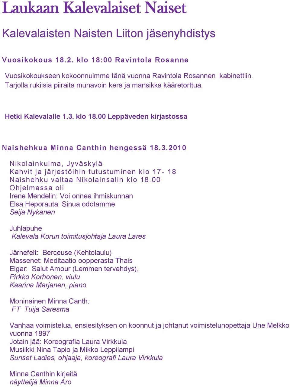 klo 18.00 Leppäveden kirjastossa Naishehkua Minna Canthin hengessä 18.3.2010 Nikolainkulma, Jyväskylä Kahvit ja järjestöihin tutustuminen klo 17-18 Naishehku valtaa Nikolainsalin klo 18.