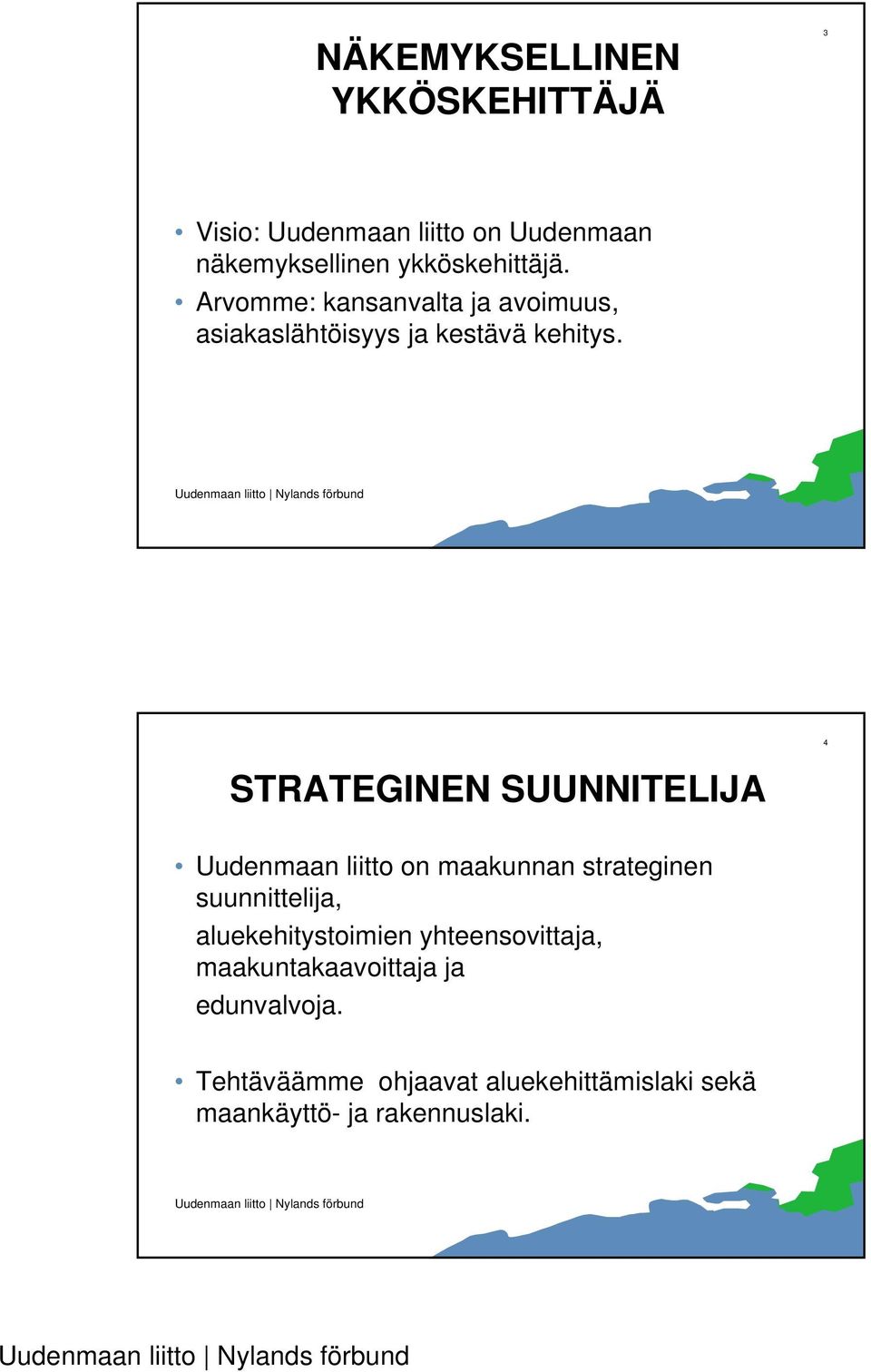 4 STRATEGINEN SUUNNITELIJA Uudenmaan liitto on maakunnan strateginen suunnittelija,