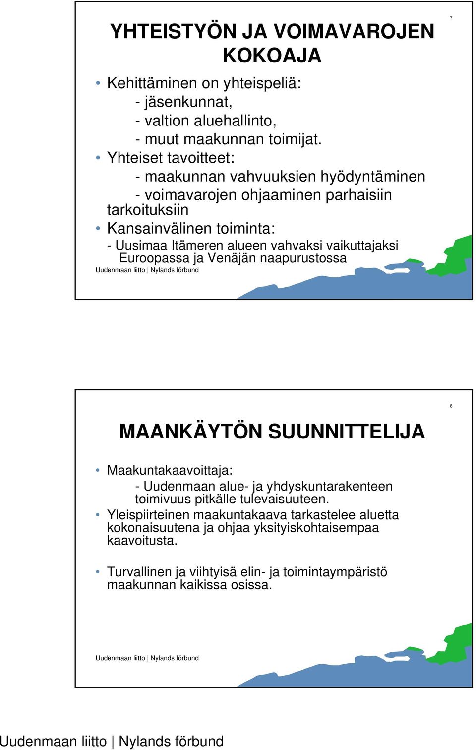 vahvaksi vaikuttajaksi Euroopassa ja Venäjän naapurustossa 7 8 MAANKÄYTÖN SUUNNITTELIJA Maakuntakaavoittaja: - Uudenmaan alue- ja yhdyskuntarakenteen toimivuus