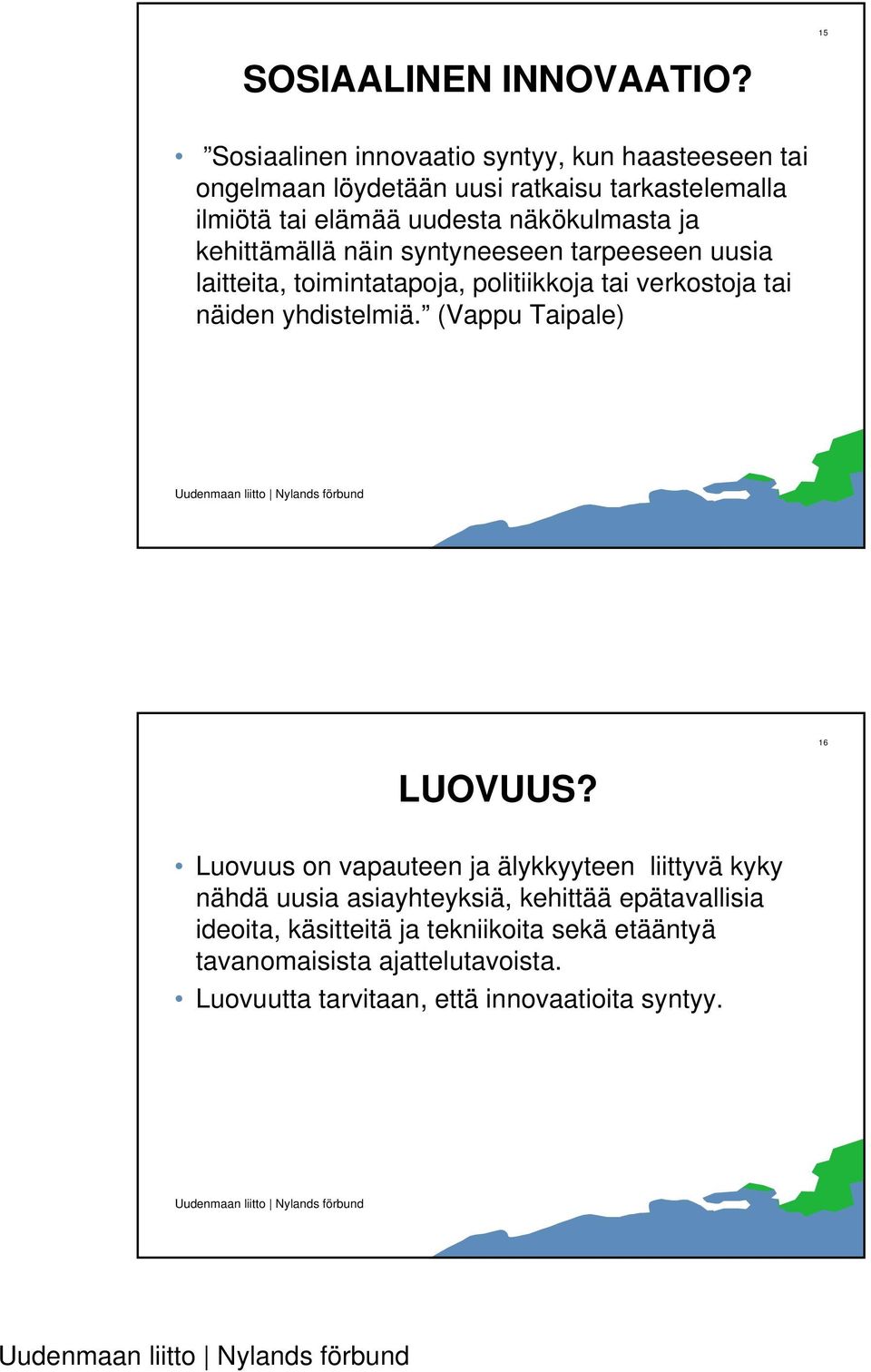 näkökulmasta ja kehittämällä näin syntyneeseen tarpeeseen uusia laitteita, toimintatapoja, politiikkoja tai verkostoja tai näiden