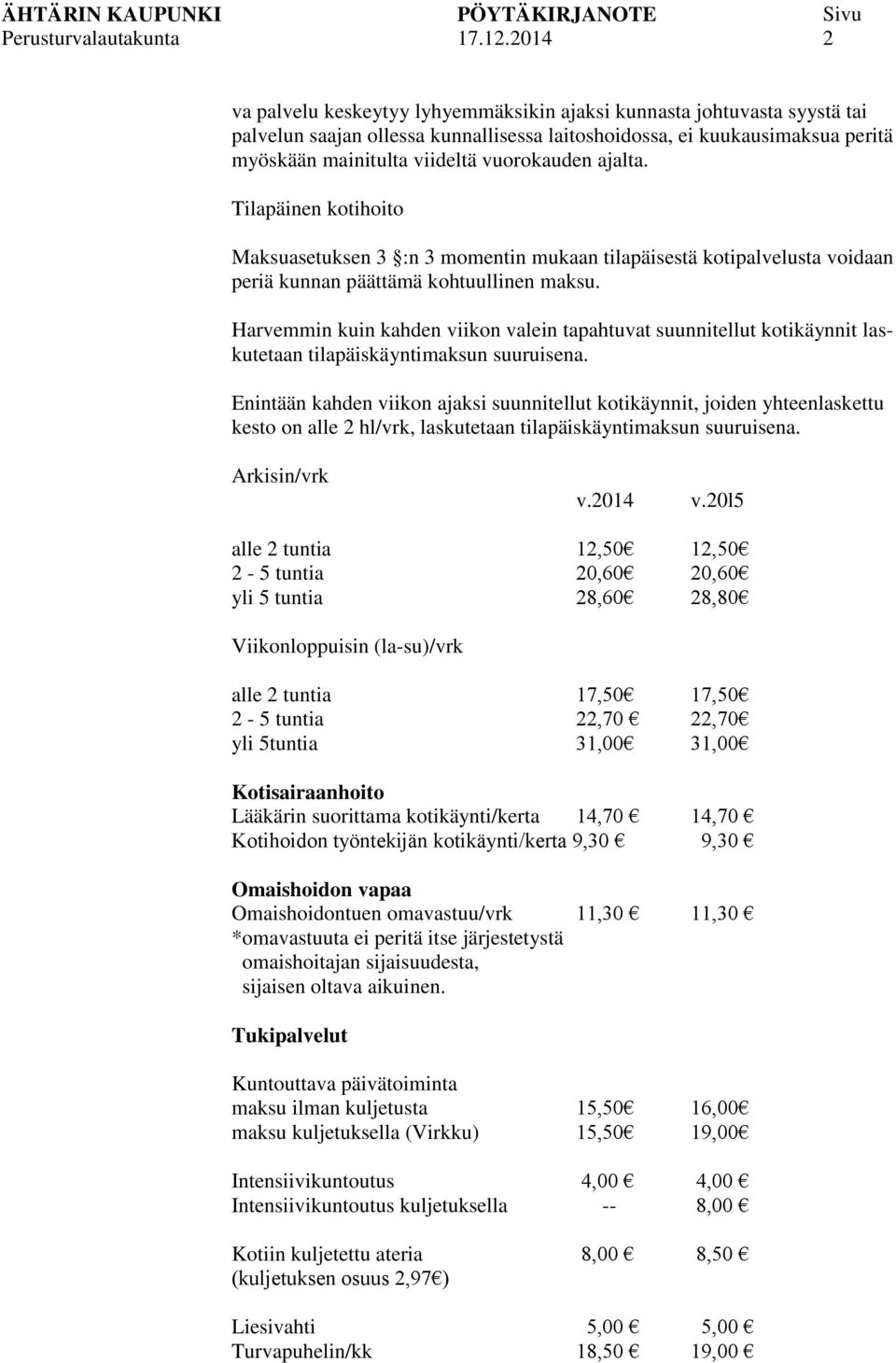 Harvemmin kuin kahden viikon valein tapahtuvat suunnitellut kotikäynnit laskutetaan tilapäiskäyntimaksun suuruisena.