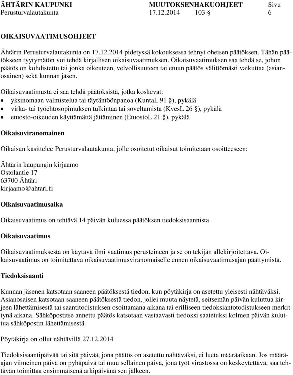 Oikaisuvaatimusta ei saa tehdä päätöksistä, jotka koskevat: yksinomaan valmistelua tai täytäntöönpanoa (KuntaL 91 ), pykälä virka- tai työehtosopimuksen tulkintaa tai soveltamista (KvesL 26 ), pykälä