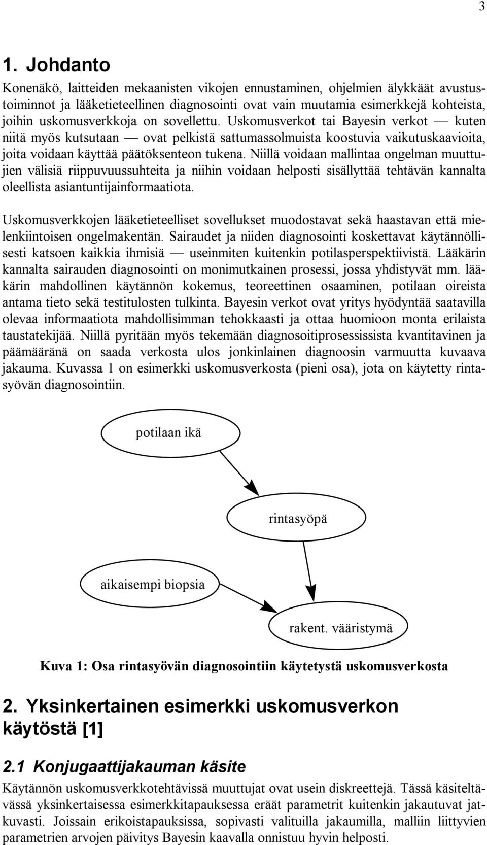 Niillä voidaan mallintaa ongelman muuttujien välisiä riippuvuussuhteita ja niihin voidaan helposti sisällyttää tehtävän kannalta oleellista asiantuntijainformaatiota.