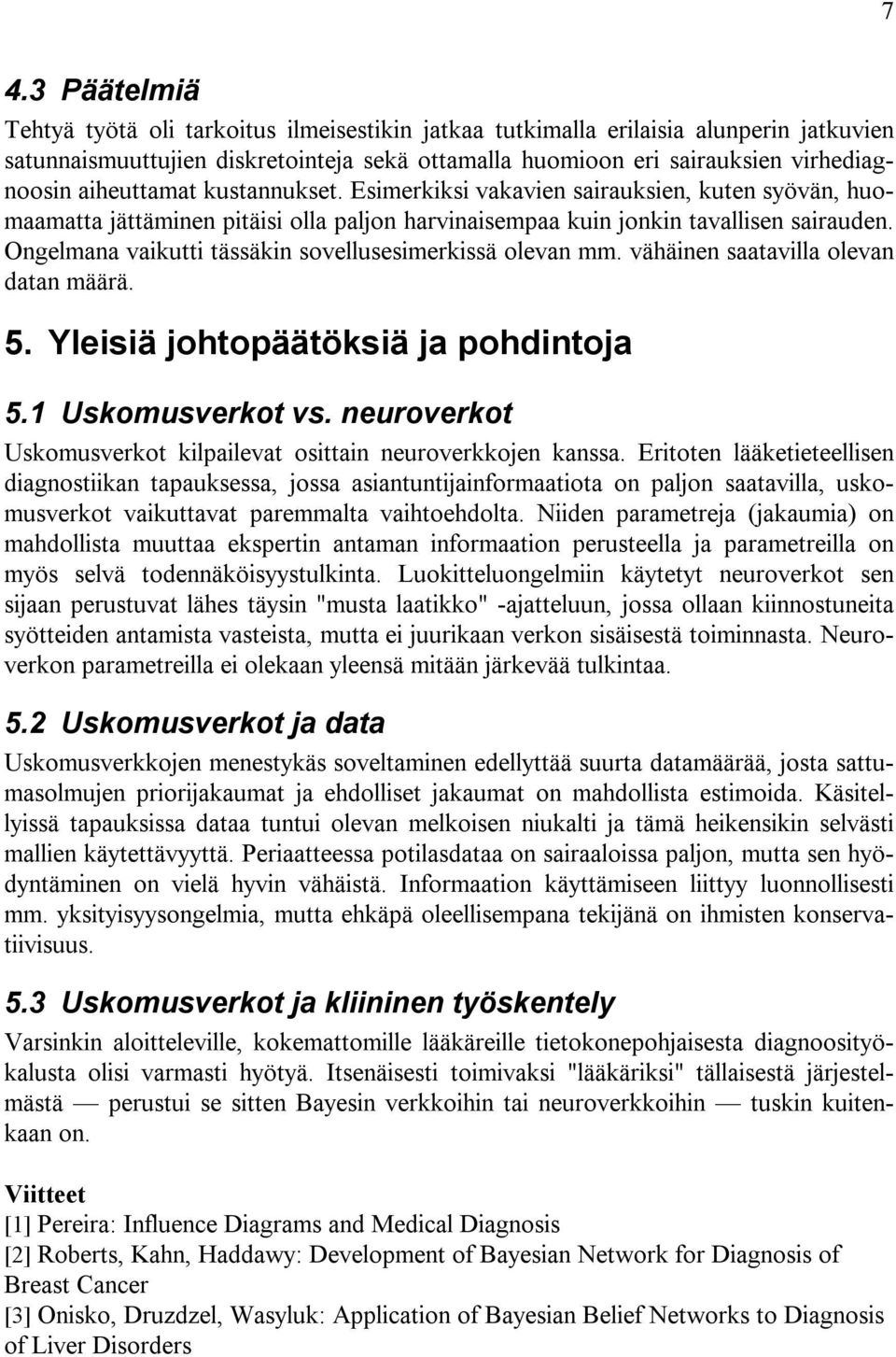 Ongelmana vaikutti tässäkin sovellusesimerkissä olevan mm. vähäinen saatavilla olevan datan määrä. 5. Yleisiä johtopäätöksiä ja pohdintoja 5.1 Uskomusverkot vs.