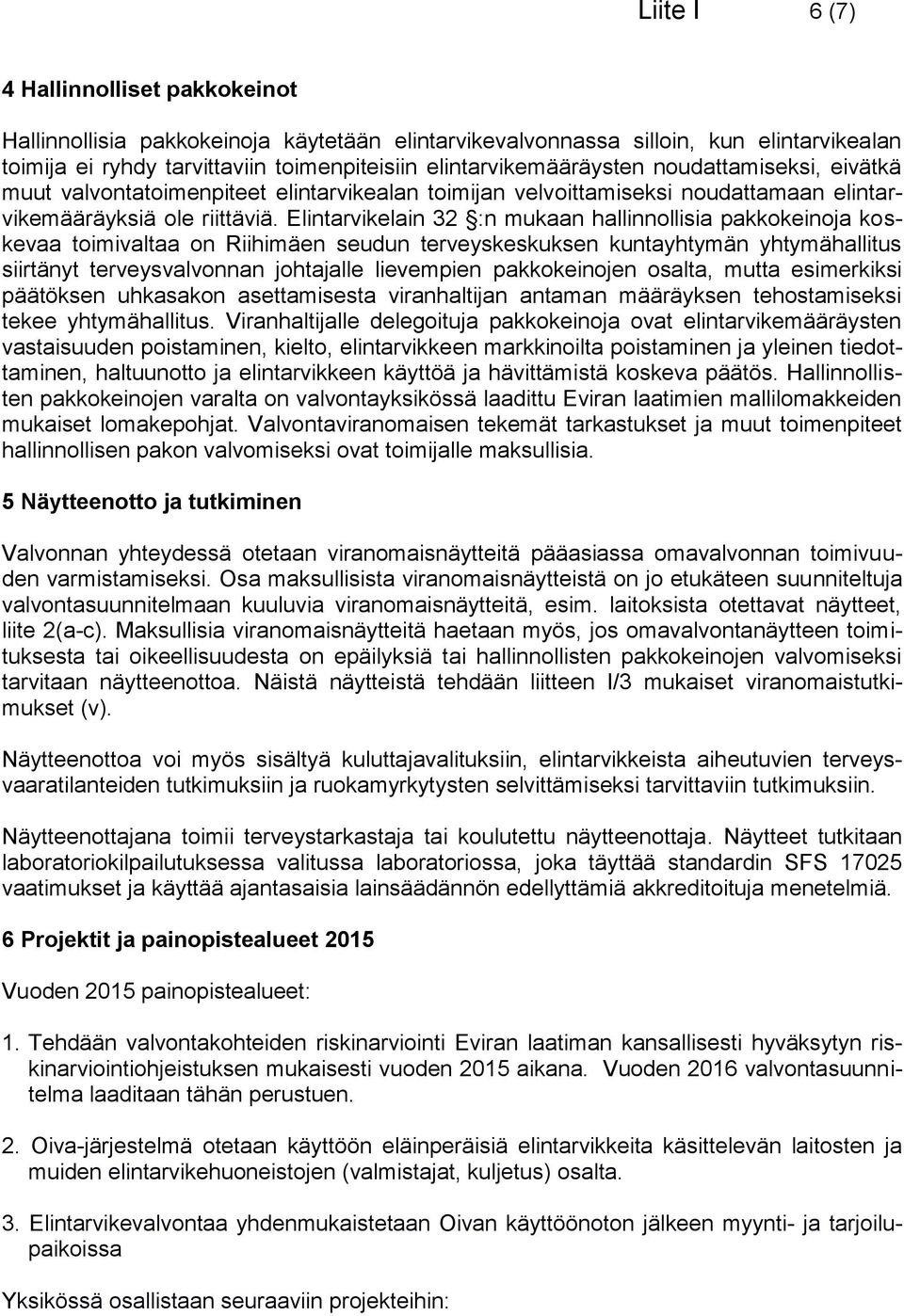 Elintarvikelain 32 :n mukaan hallinnollisia pakkokeinoja koskevaa toimivaltaa on Riihimäen seudun terveyskeskuksen kuntayhtymän yhtymähallitus siirtänyt terveysvalvonnan johtajalle lievempien