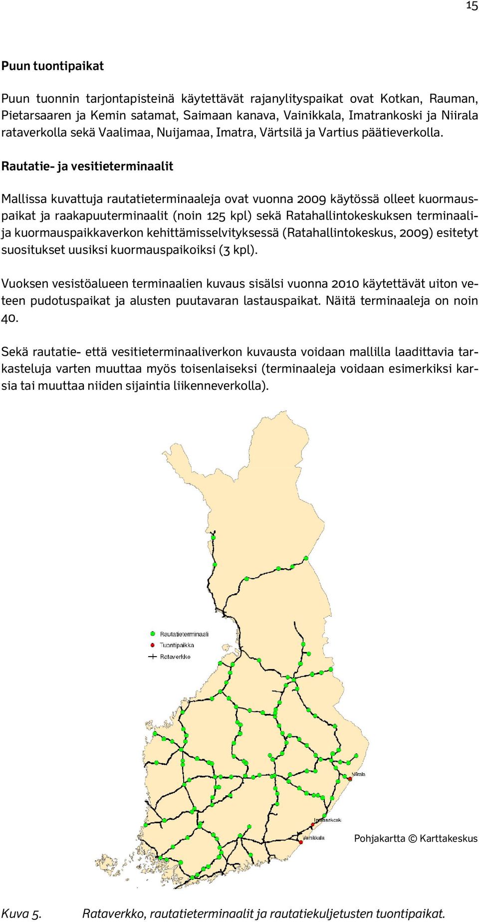 Rautatie- ja vesitieterminaalit Mallissa kuvattuja rautatieterminaaleja ovat vuonna 2009 käytössä olleet kuormauspaikat ja raakapuuterminaalit (noin 125 kpl) sekä Ratahallintokeskuksen terminaalija