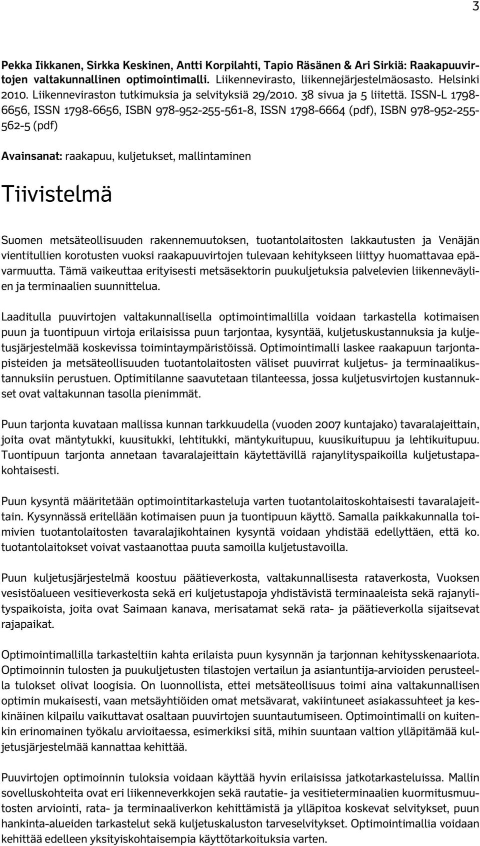 ISSN-L 1798-6656, ISSN 1798-6656, ISBN 978-952-255-561-8, ISSN 1798-6664 (pdf), ISBN 978-952-255-562-5 (pdf) Avainsanat: raakapuu, kuljetukset, mallintaminen Tiivistelmä Suomen metsäteollisuuden