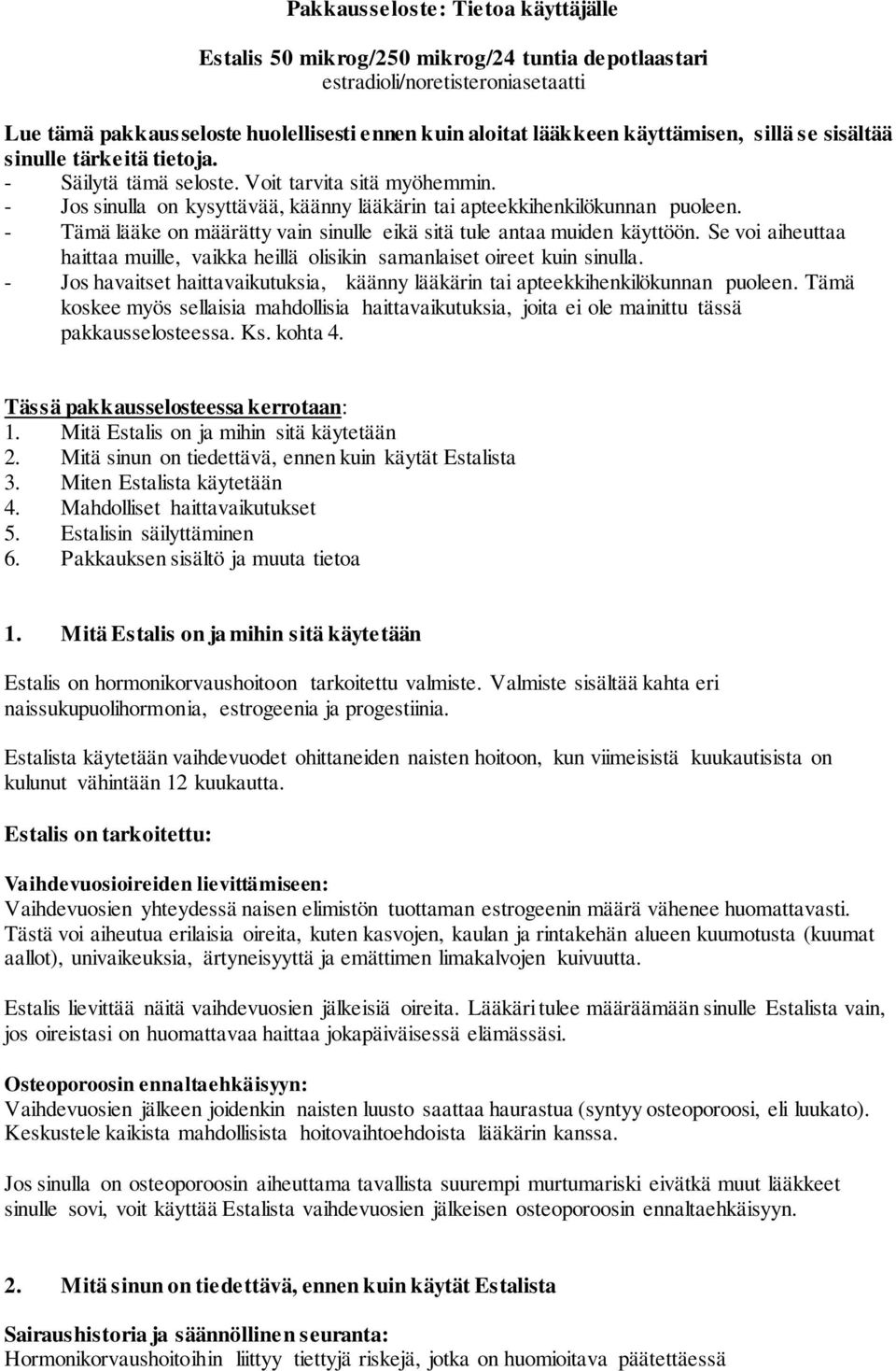 - Tämä lääke on määrätty vain sinulle eikä sitä tule antaa muiden käyttöön. Se voi aiheuttaa haittaa muille, vaikka heillä olisikin samanlaiset oireet kuin sinulla.