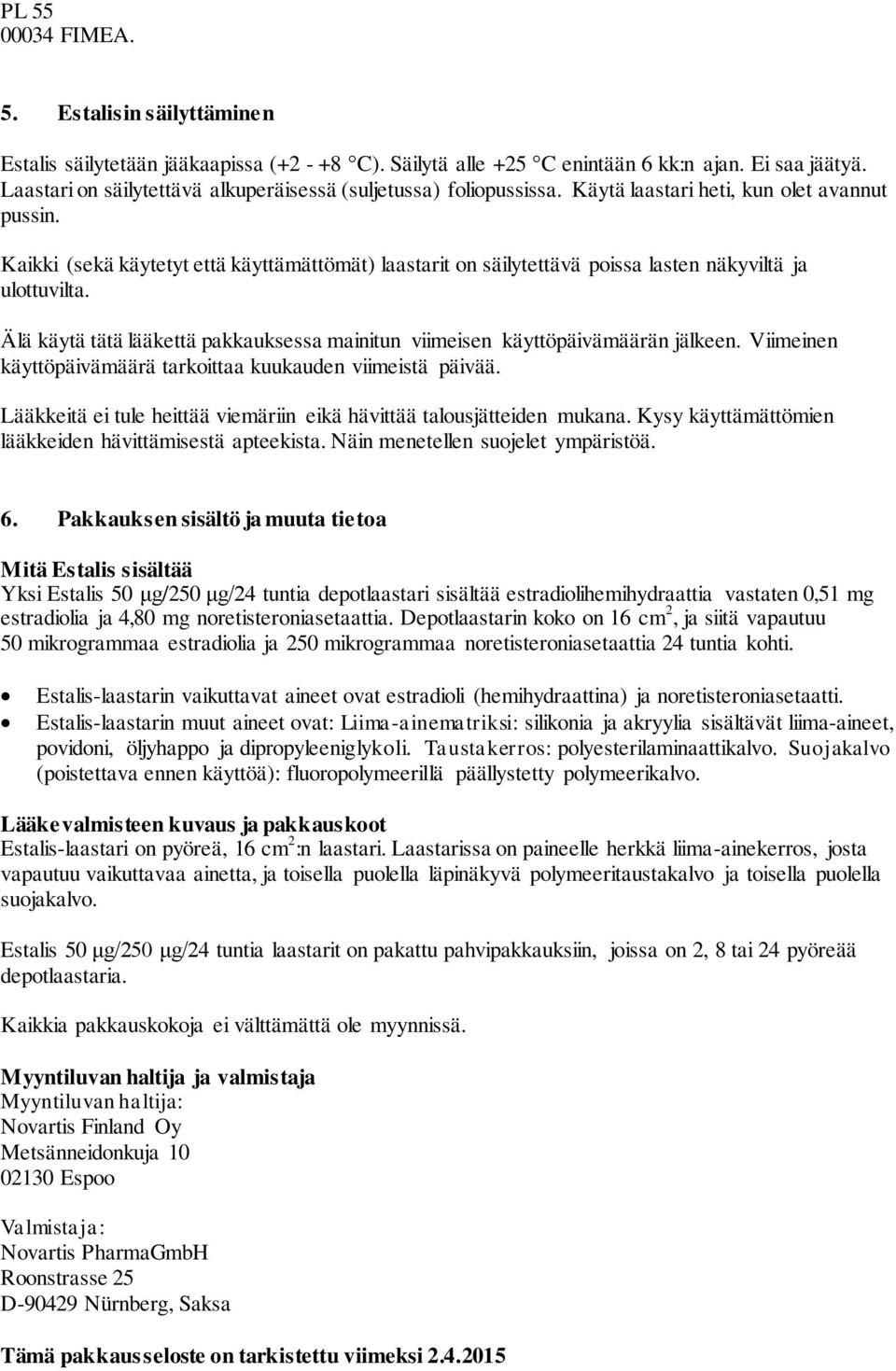 Kaikki (sekä käytetyt että käyttämättömät) laastarit on säilytettävä poissa lasten näkyviltä ja ulottuvilta. Älä käytä tätä lääkettä pakkauksessa mainitun viimeisen käyttöpäivämäärän jälkeen.