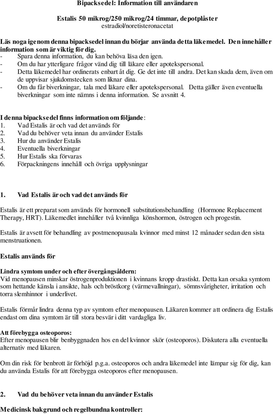 - Detta läkemedel har ordinerats enbart åt dig. Ge det inte till andra. Det kan skada dem, även om de uppvisar sjukdomstecken som liknar dina.