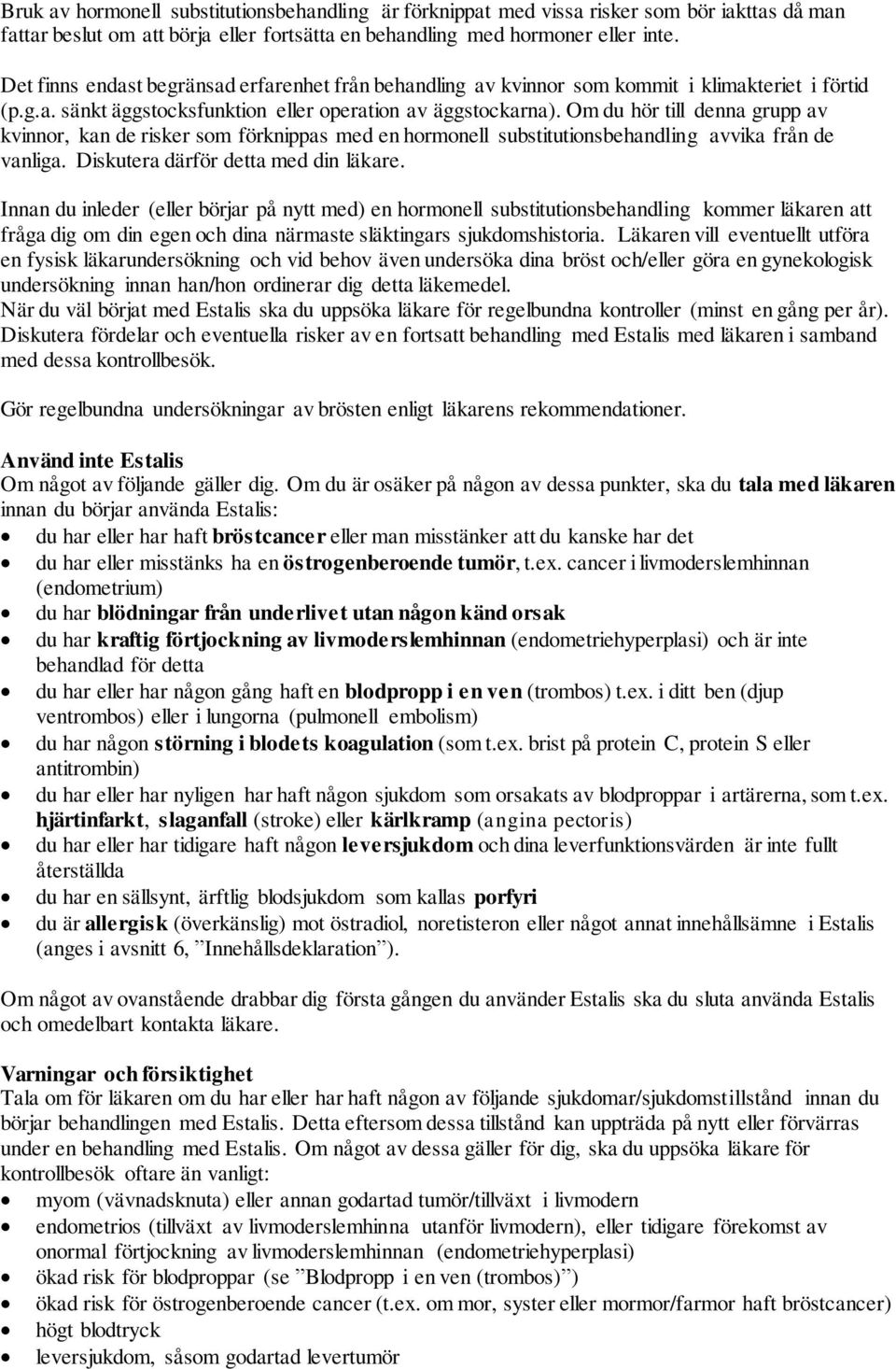 Om du hör till denna grupp av kvinnor, kan de risker som förknippas med en hormonell substitutionsbehandling avvika från de vanliga. Diskutera därför detta med din läkare.