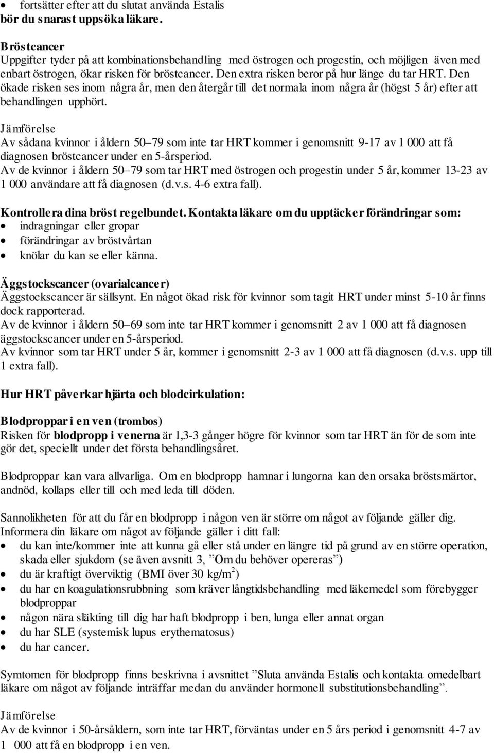 Den extra risken beror på hur länge du tar HRT. Den ökade risken ses inom några år, men den återgår till det normala inom några år (högst 5 år) efter att behandlingen upphört.