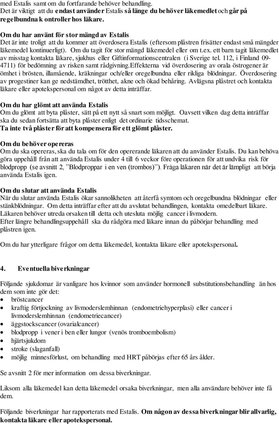 Om du tagit för stor mängd läkemedel eller om t.ex. ett barn tagit läkemedlet av misstag kontakta läkare, sjukhus eller Giftinformationscentralen (i Sverige tel.