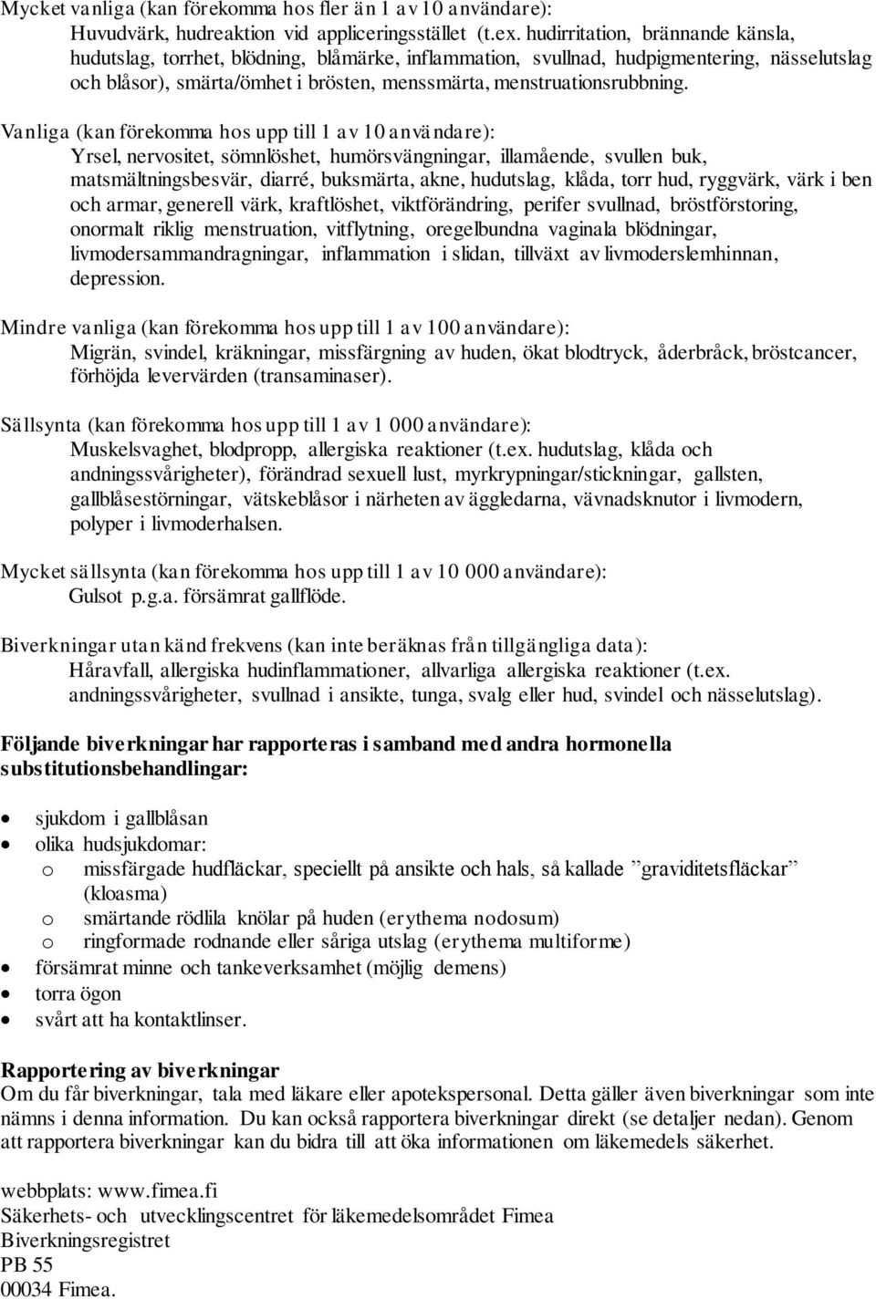 Vanliga (kan förekomma hos upp till 1 av 10 användare): Yrsel, nervositet, sömnlöshet, humörsvängningar, illamående, svullen buk, matsmältningsbesvär, diarré, buksmärta, akne, hudutslag, klåda, torr