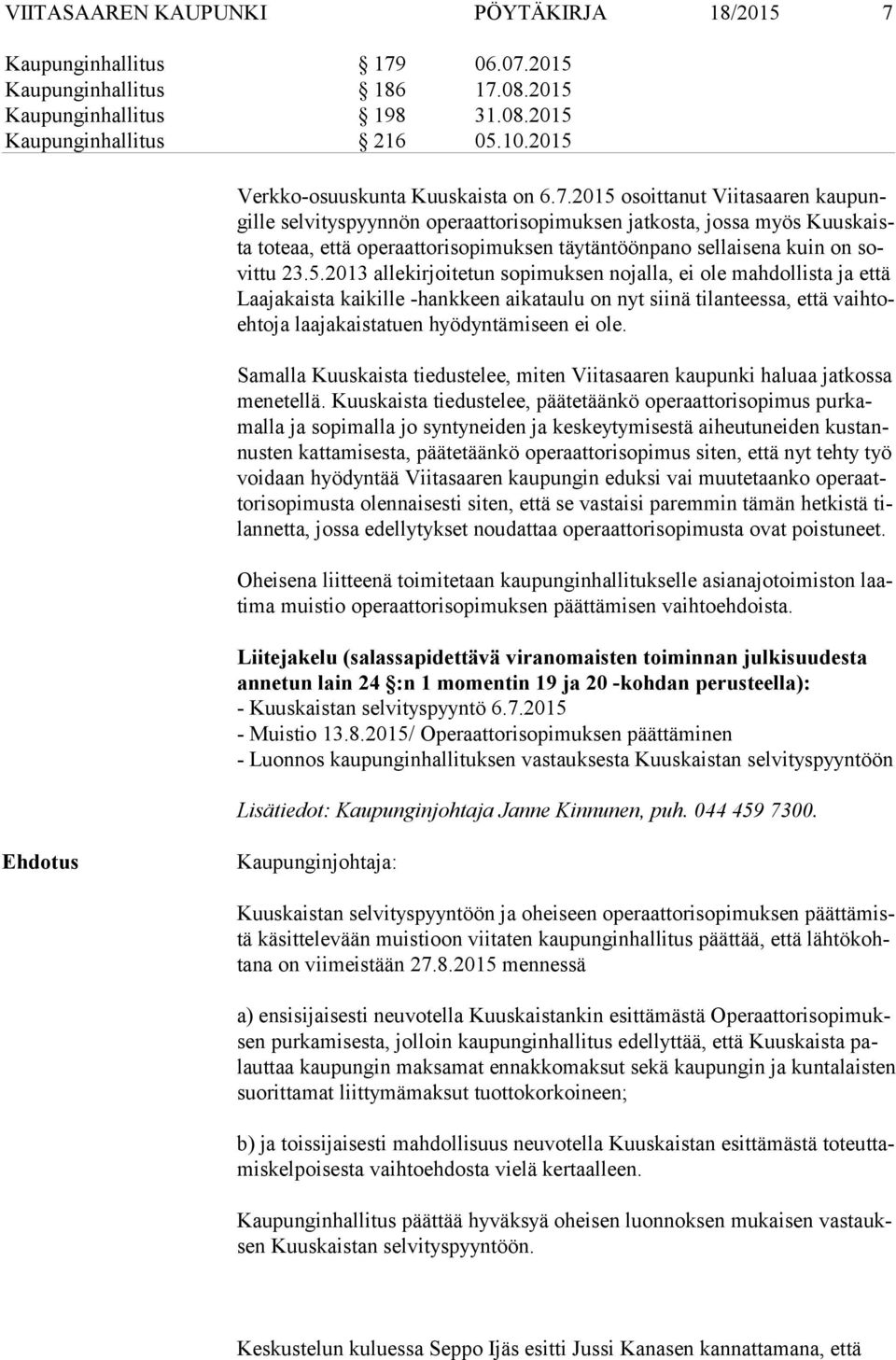2015 osoittanut Viitasaaren kau pungil le selvityspyynnön operaattorisopimuksen jatkosta, jossa myös Kuus kaista toteaa, että operaattorisopimuksen täytäntöönpano sellaisena kuin on sovit tu