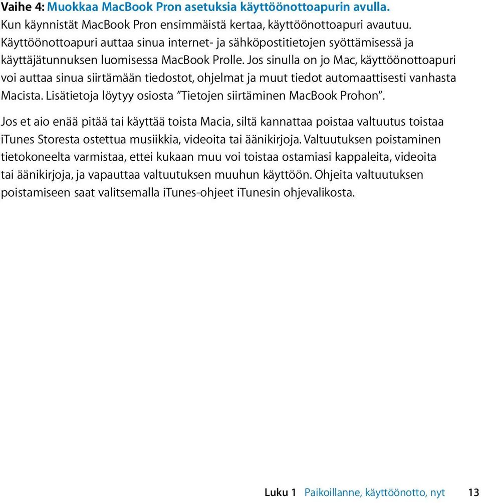 Jos sinulla on jo Mac, käyttöönottoapuri voi auttaa sinua siirtämään tiedostot, ohjelmat ja muut tiedot automaattisesti vanhasta Macista.