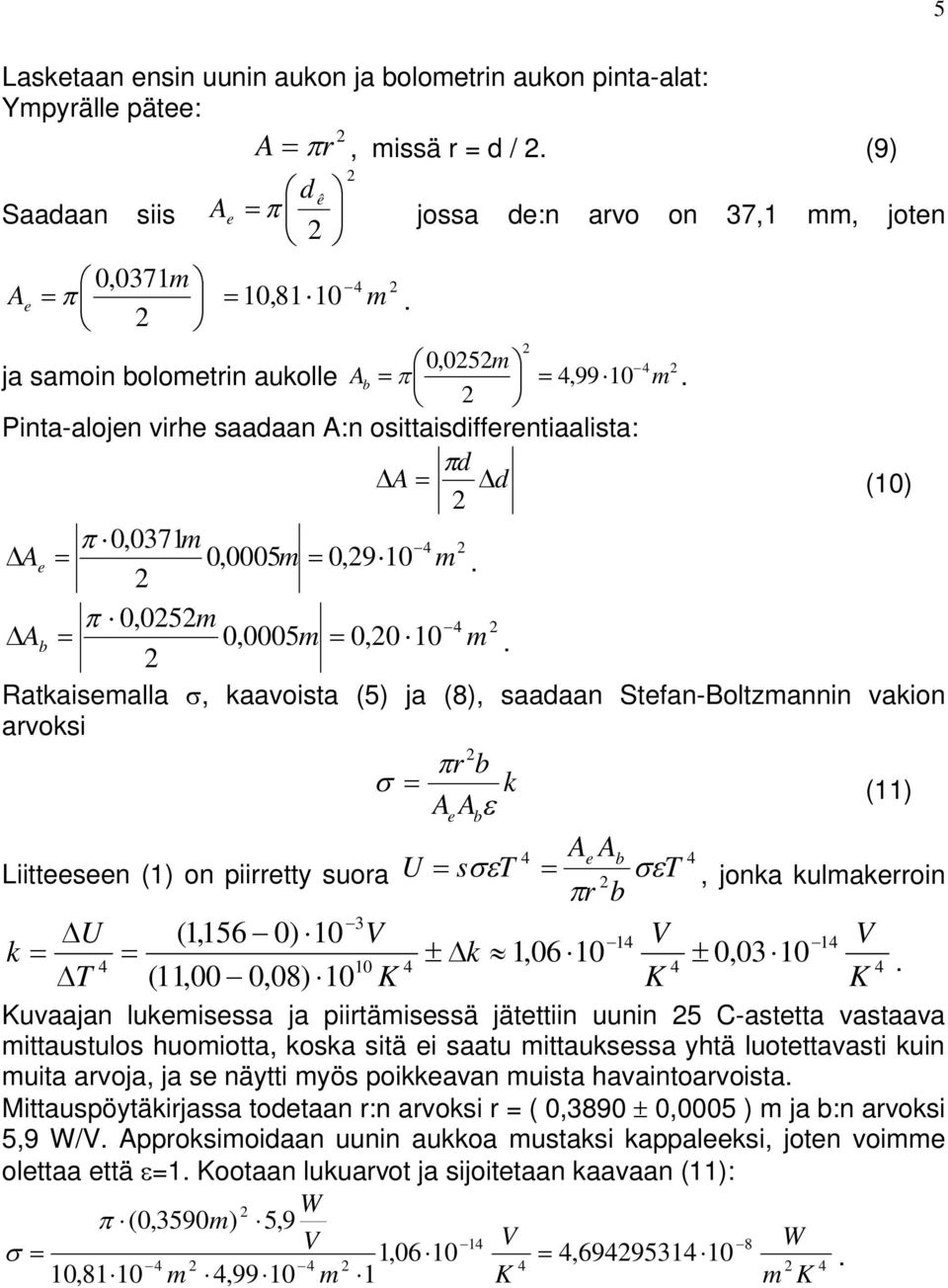 Ratkaisealla, kaavoista (5) ja (8), saadaan Stefan-Boltzannin vakion arvoksi r k (11) A A e A Liitteeseen (1) on piirretty suora U st T, jonka kulakerroin r 3 U (1,156 0) 10 1 1 k k 1,06 10 0,0310 10.