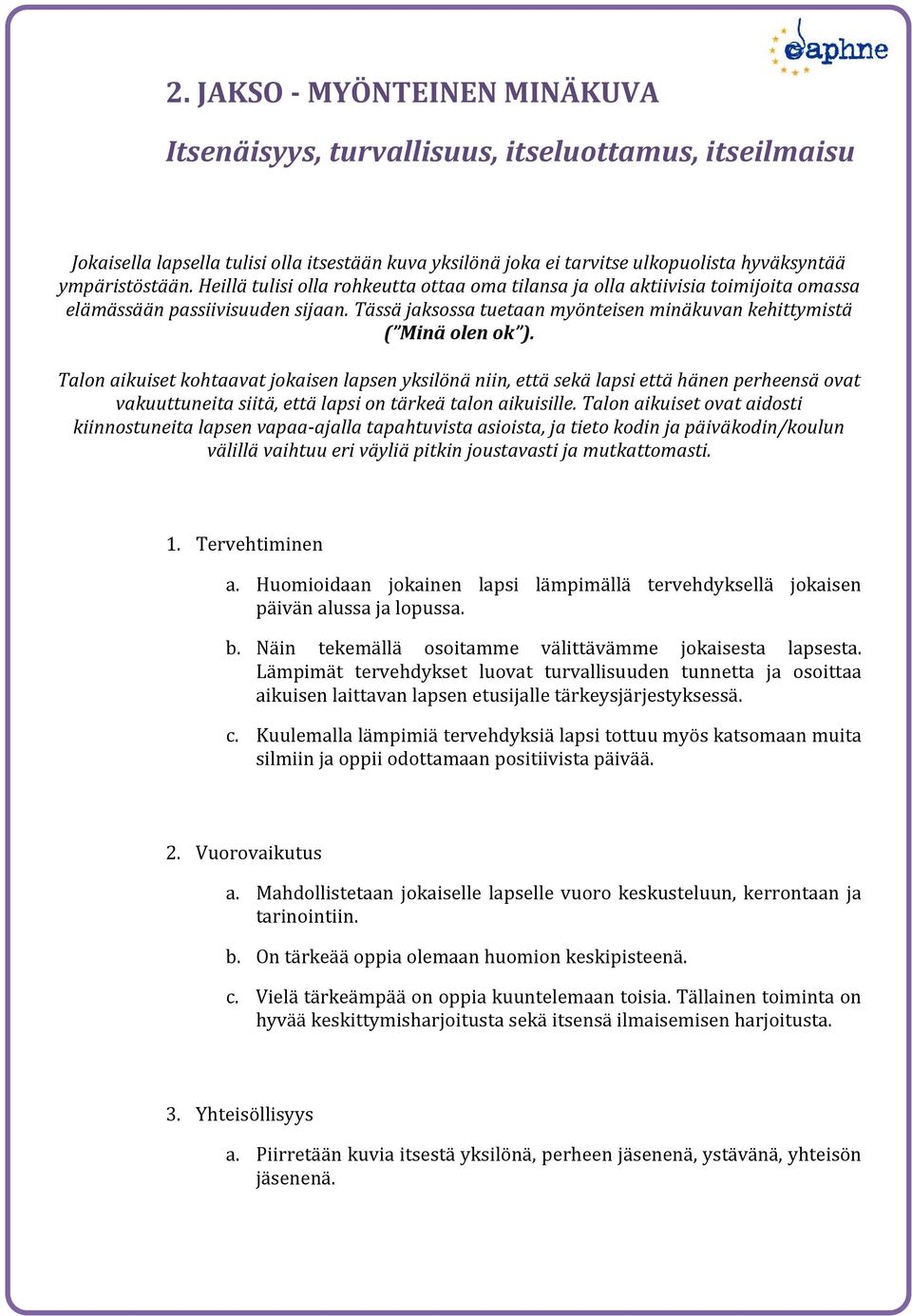 Talon aikuiset kohtaavat jokaisen lapsen yksilönä niin, että sekä lapsi että hänen perheensä ovat vakuuttuneita siitä, että lapsi on tärkeä talon aikuisille.