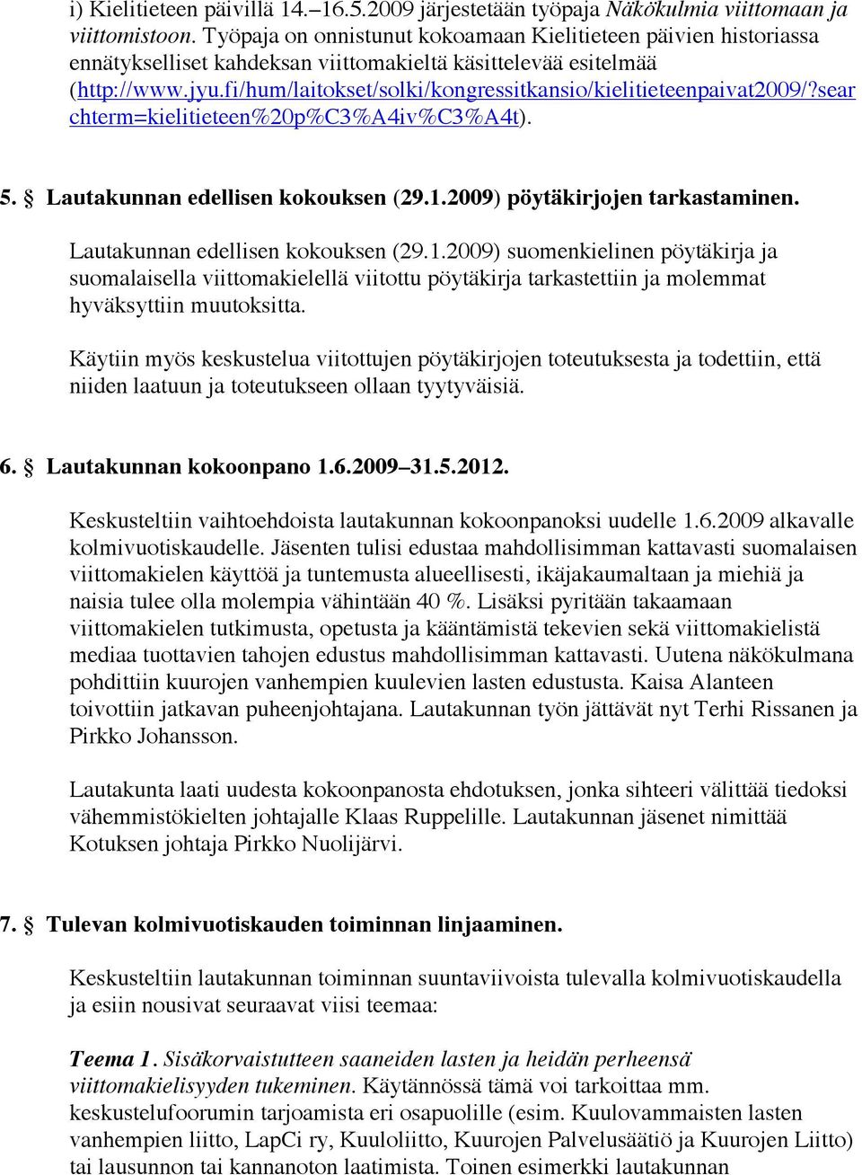 fi/hum/laitokset/solki/kongressitkansio/kielitieteenpaivat2009/?sear chterm=kielitieteen%20p%c3%a4iv%c3%a4t). 5. Lautakunnan edellisen kokouksen (29.1.2009) pöytäkirjojen tarkastaminen.