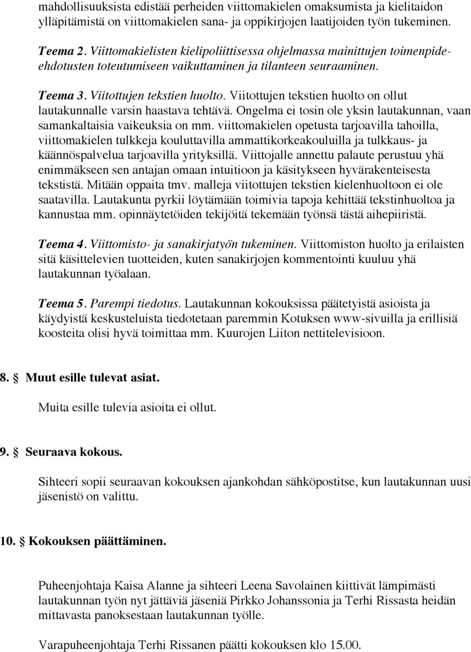 Viitottujen tekstien huolto on ollut lautakunnalle varsin haastava tehtävä. Ongelma ei tosin ole yksin lautakunnan, vaan samankaltaisia vaikeuksia on mm.