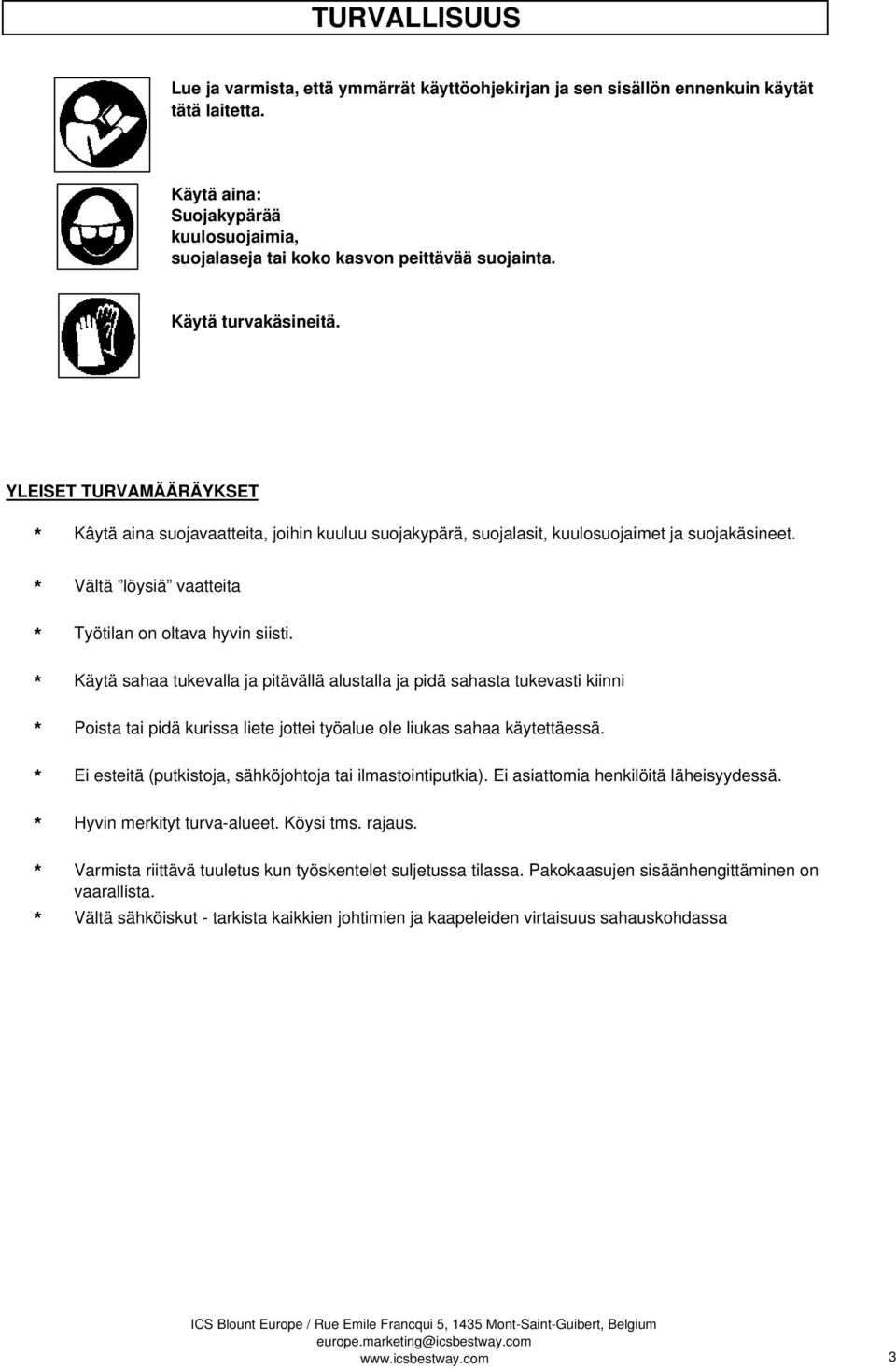 Käytä sahaa tukevalla ja pitävällä alustalla ja pidä sahasta tukevasti kiinni Poista tai pidä kurissa liete jottei työalue ole liukas sahaa käytettäessä.