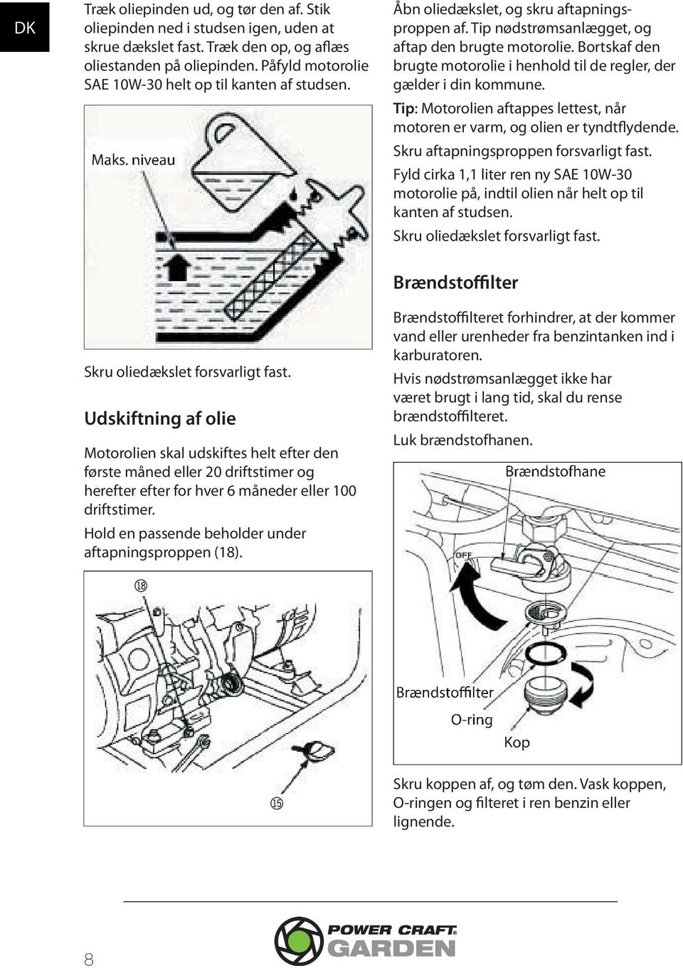 Bortskaf den brugte motorolie i henhold til de regler, der gælder i din kommune. Tip: Motorolien aftappes lettest, når motoren er varm, og olien er tyndtflydende.