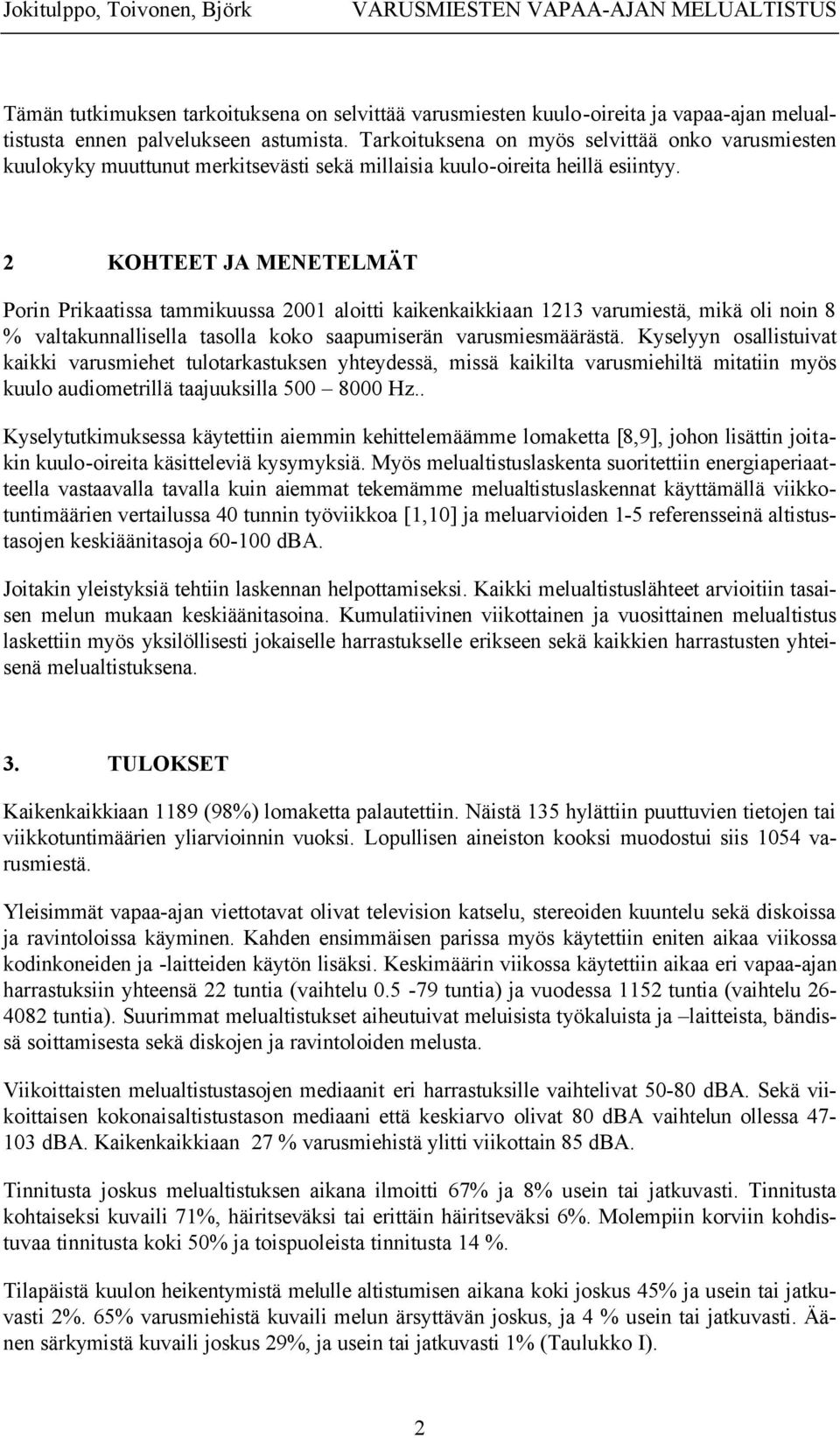 2 KOHTEET JA MENETELMÄT Porin Prikaatissa tammikuussa 2001 aloitti kaikenkaikkiaan 1213 varumiestä, mikä oli noin 8 % valtakunnallisella tasolla koko saapumiserän varusmiesmäärästä.