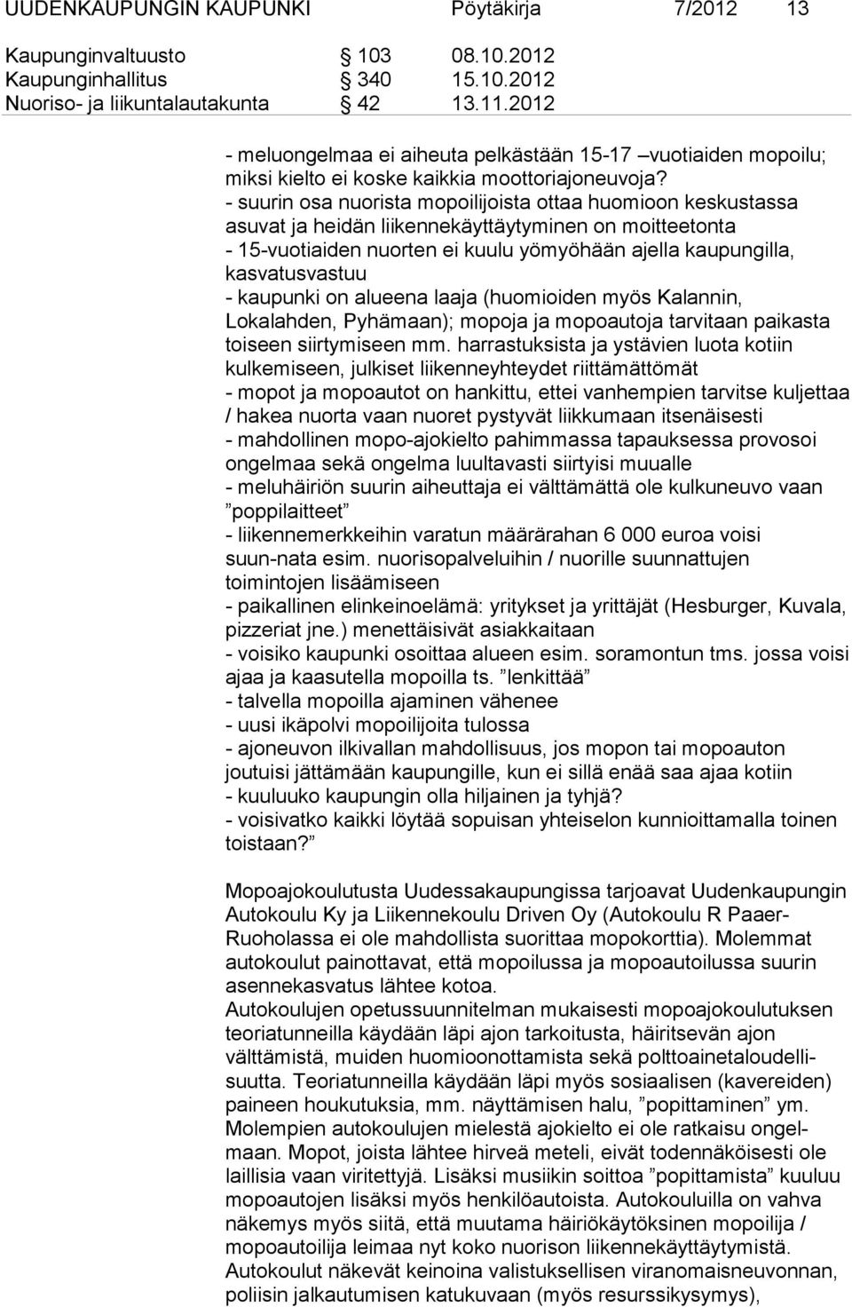 - suurin osa nuorista mopoilijoista ottaa huomioon keskustassa asuvat ja heidän liikennekäyttäytyminen on moitteetonta - 15-vuotiaiden nuorten ei kuulu yömyöhään ajella kaupungilla, kasvatusvastuu -
