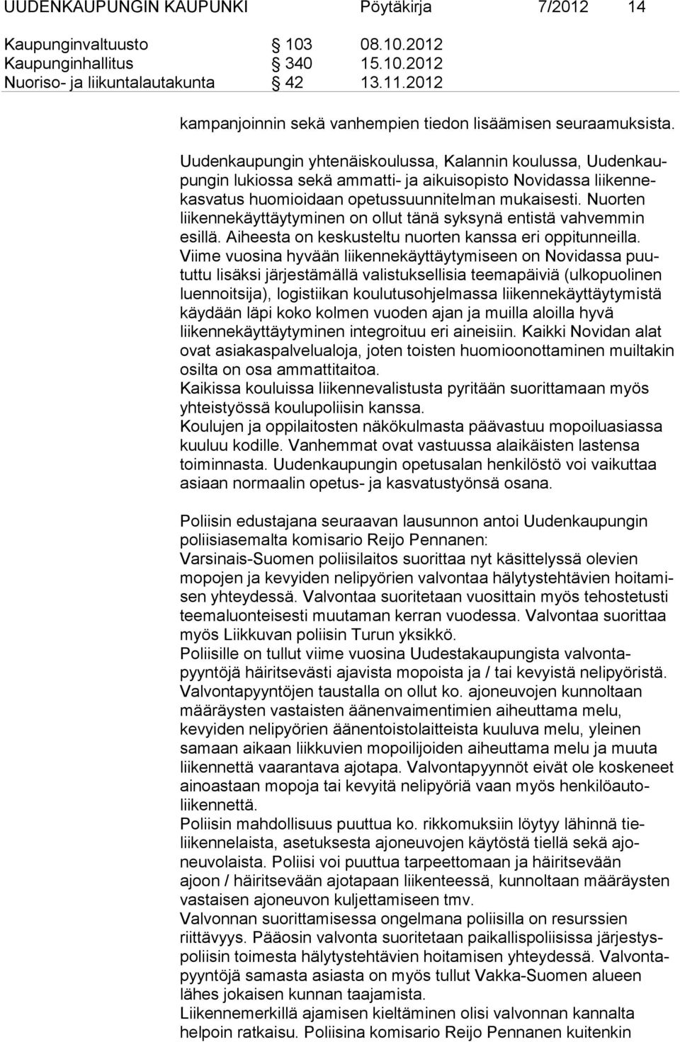Uudenkaupungin yhtenäiskoulussa, Kalannin koulussa, Uudenkaupungin lukiossa sekä ammatti- ja aikuisopisto Novidassa liikennekasvatus huomioidaan opetussuunnitelman mukaisesti.