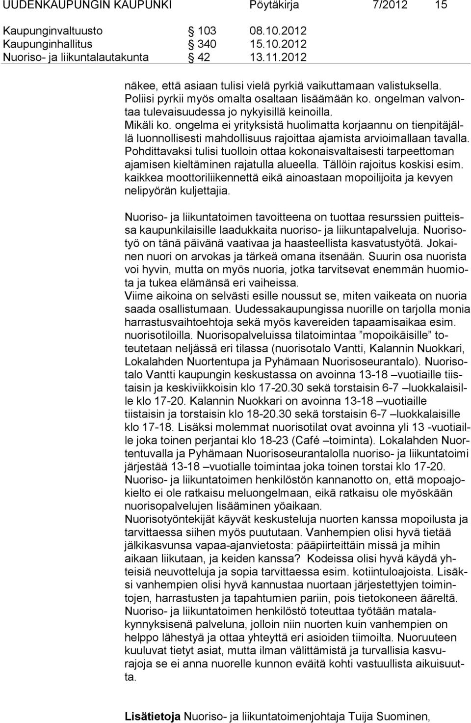 ongelma ei yrityksistä huolimatta korjaannu on tienpitäjällä luonnollisesti mahdollisuus rajoittaa ajamista arvioimallaan tavalla.