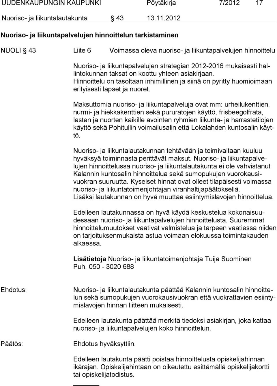 mukaisesti hallintokunnan taksat on koottu yhteen asiakirjaan. Hinnoittelu on tasoltaan inhimillinen ja siinä on pyritty huomioimaan erityisesti lapset ja nuoret.