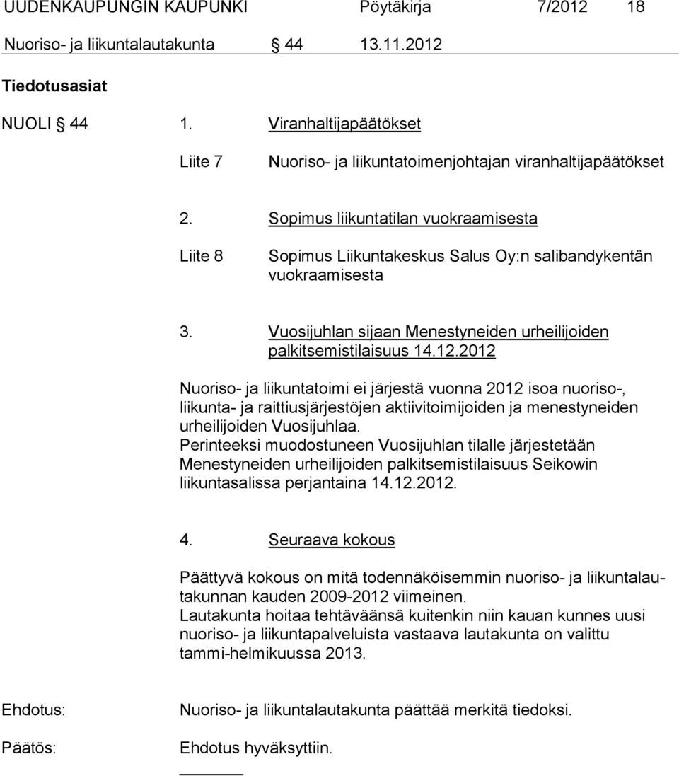 Sopimus liikuntatilan vuokraamisesta Liite 8 Sopimus Liikuntakeskus Salus Oy:n salibandykentän vuokraamisesta 3. Vuosijuhlan sijaan Menestyneiden urheilijoiden palkitsemistilaisuus 14.12.