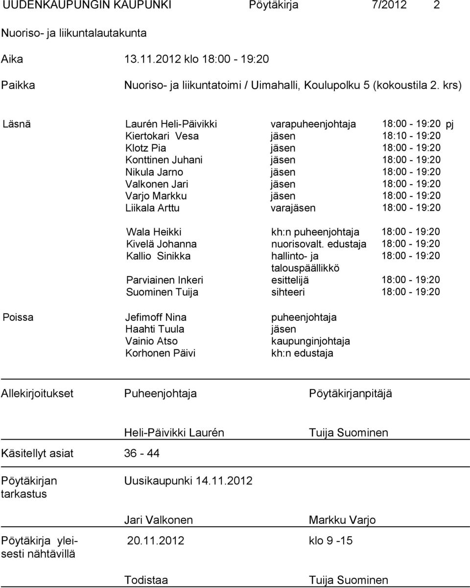 Valkonen Jari jäsen 18:00-19:20 Varjo Markku jäsen 18:00-19:20 Liikala Arttu varajäsen 18:00-19:20 Wala Heikki kh:n puheenjohtaja 18:00-19:20 Kivelä Johanna nuorisovalt.