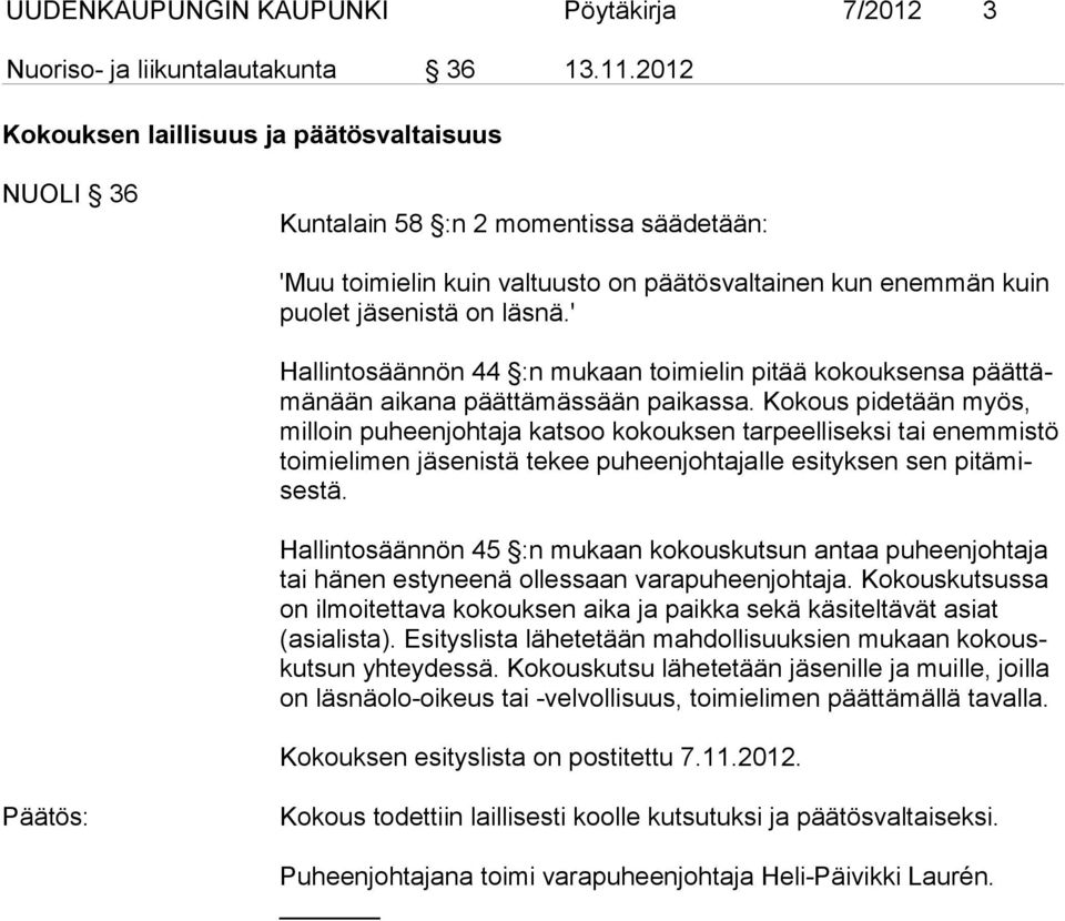 ' Hallintosäännön 44 :n mukaan toimielin pitää kokouksensa päättämänään aikana päättämässään paikassa.