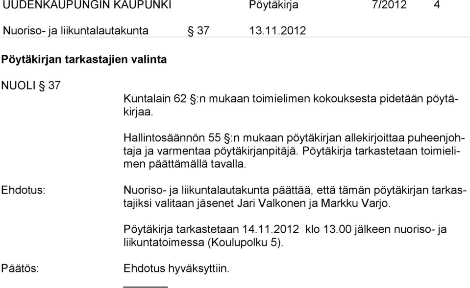 Hallintosäännön 55 :n mukaan pöytäkirjan alle kirjoittaa pu heen johtaja ja varmentaa pöytäkir janpitäjä.