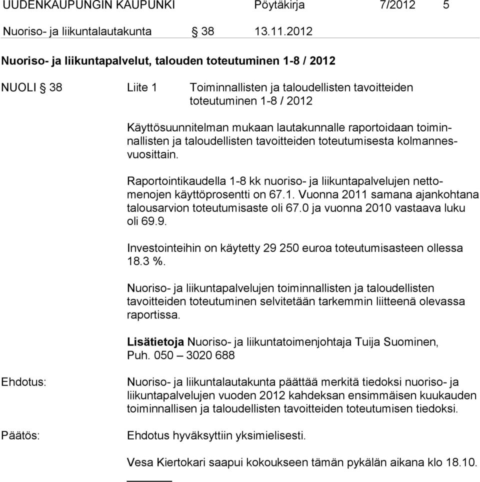 raportoidaan toiminnallisten ja taloudellisten tavoitteiden toteutumisesta kolmannesvuosittain. Raportointikaudella 1-8 kk nuoriso- ja liikuntapalvelujen nettomenojen käyttöprosentti on 67.1. Vuonna 2011 samana ajankohtana talousarvion toteutumisaste oli 67.