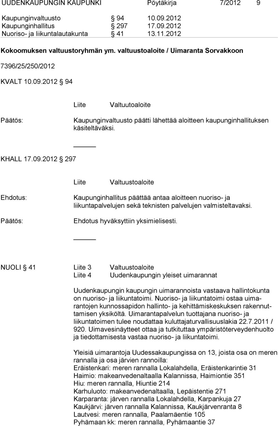 2012 94 Liite Valtuutoaloite Kaupunginvaltuusto päätti lähettää aloitteen kaupunginhallituksen käsiteltäväksi. KHALL 17.09.