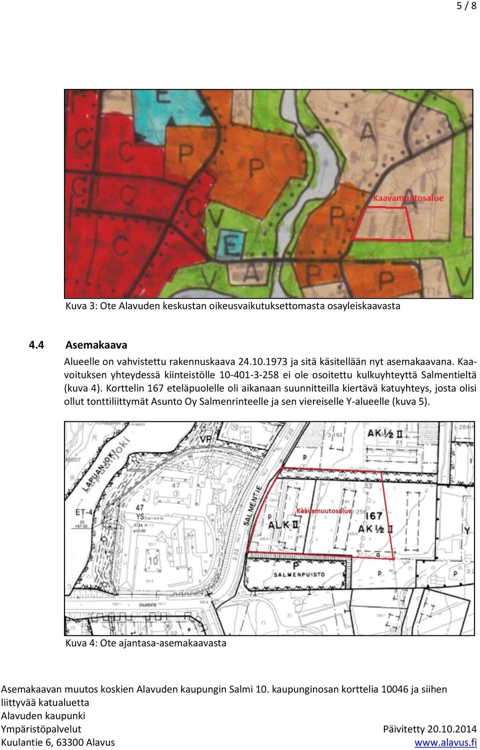 Kaavoituksen yhteydessä kiinteistölle 10-401-3-258 ei ole osoitettu kulkuyhteyttä Salmentieltä (kuva 4).