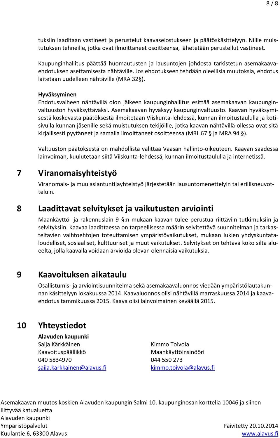 Jos ehdotukseen tehdään oleellisia muutoksia, ehdotus laitetaan uudelleen nähtäville (MRA 32 ).