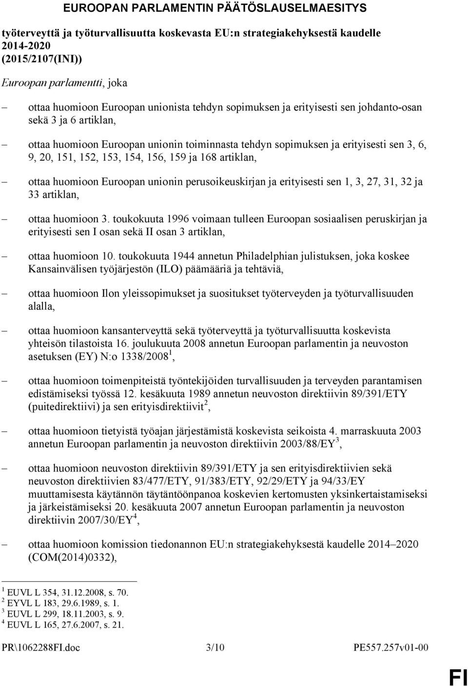 156, 159 ja 168 artiklan, ottaa huomioon Euroopan unionin perusoikeuskirjan ja erityisesti sen 1, 3, 27, 31, 32 ja 33 artiklan, ottaa huomioon 3.
