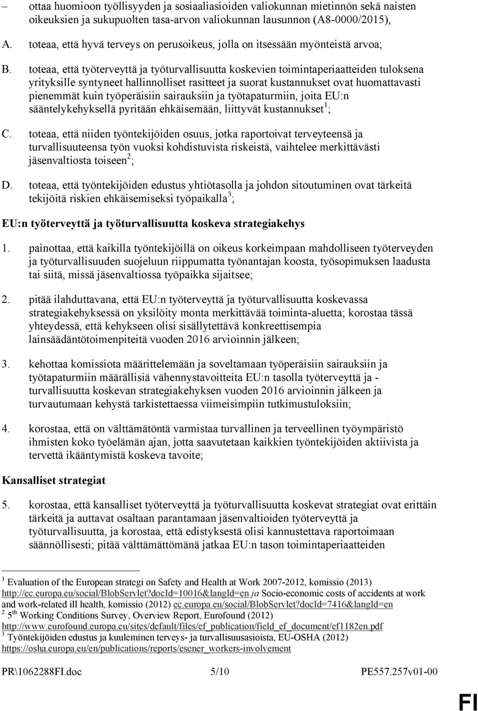 toteaa, että työterveyttä ja työturvallisuutta koskevien toimintaperiaatteiden tuloksena yrityksille syntyneet hallinnolliset rasitteet ja suorat kustannukset ovat huomattavasti pienemmät kuin