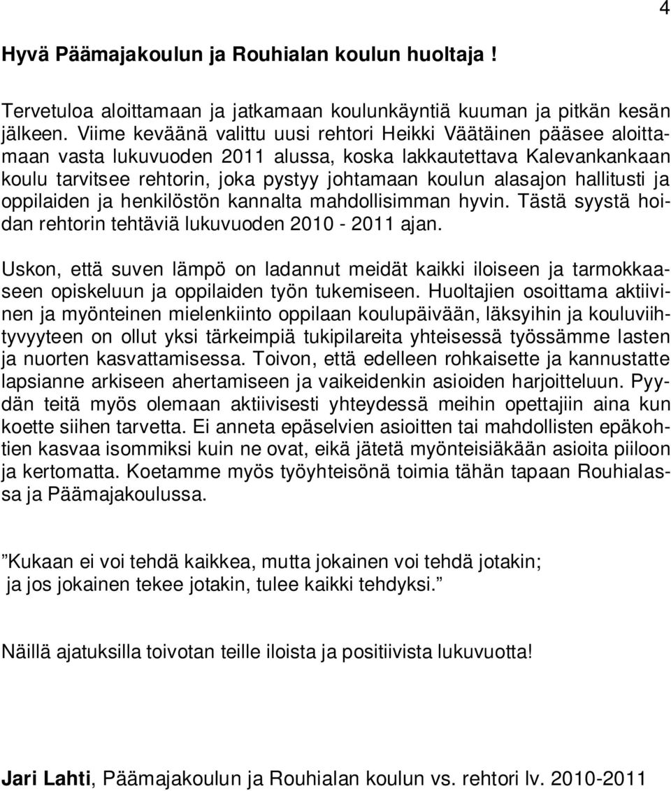 hallitusti ja oppilaiden ja henkilöstön kannalta mahdollisimman hyvin. Tästä syystä hoidan rehtorin tehtäviä lukuvuoden 2010-2011 ajan.