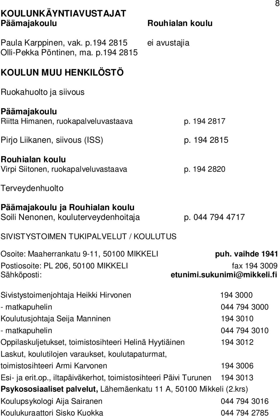 194 2820 Terveydenhuolto Päämajakoulu ja Rouhialan koulu Soili Nenonen, kouluterveydenhoitaja p. 044 794 4717 SIVISTYSTOIMEN TUKIPALVELUT / KOULUTUS Osoite: Maaherrankatu 9-11, 50100 MIKKELI puh.
